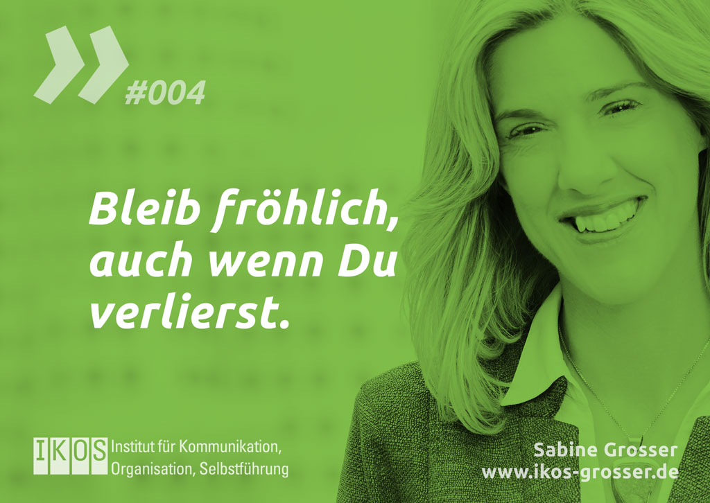 Sabine Grosser Zitat: Bleib fröhlich, auch wenn Du verlierst.