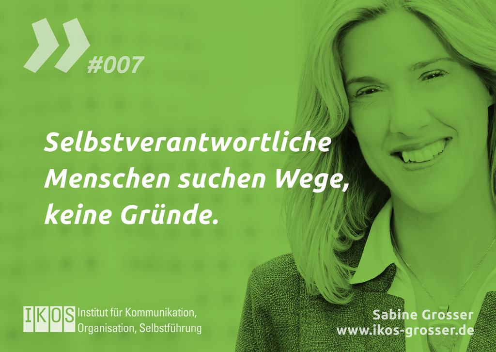 Sabine Grosser Zitat: Selbstverantwortliche Menschen suchen Wege, keine Gründe.