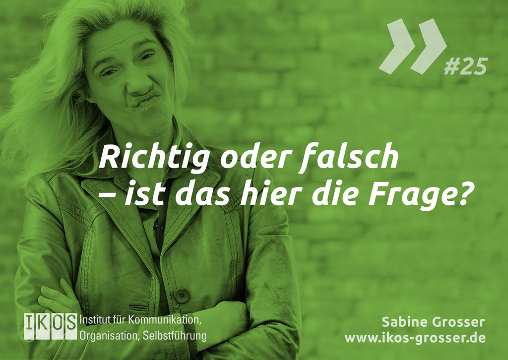Sabine Grosser Zitat: Richtig oder falsch – ist das hier die Frage?