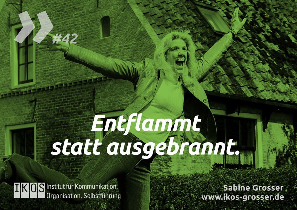 Sabine Grosser Zitat: Entflammt statt ausgebrannt.
